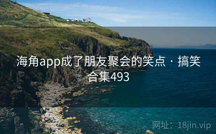 海角app成了朋友聚会的笑点 · 搞笑合集493